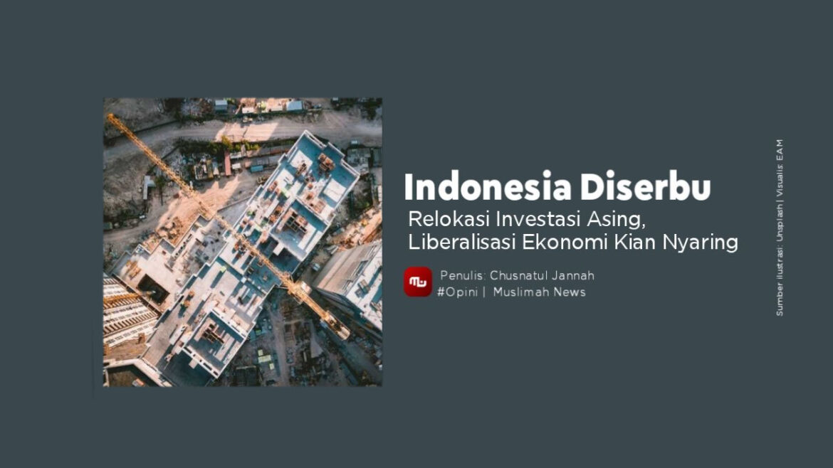 Indonesia Diserbu Relokasi Investasi Asing, Liberalisasi Ekonomi Kian Nyaring