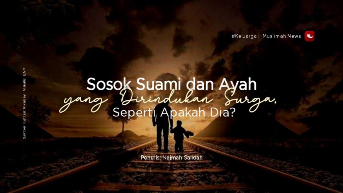 Sosok Suami dan Ayah yang Dirindukan Surga, Seperti Apakah Dia?