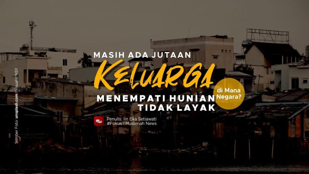 Masih Ada Jutaan Keluarga Menempati Hunian Tidak Layak, di Mana Negara?
