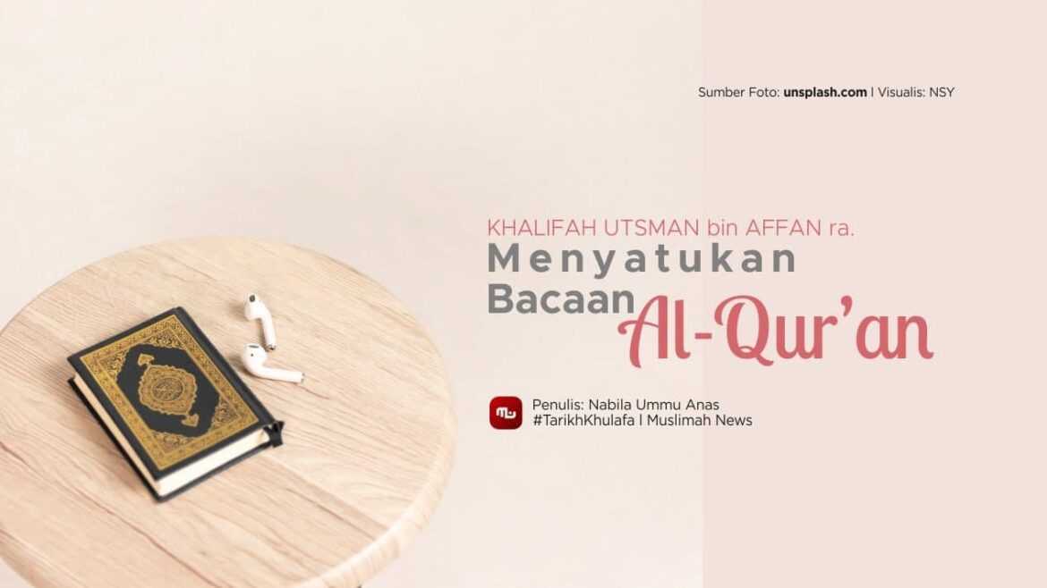 [Tarikh Khulafa] Khalifah Utsman bin Affan ra. Menyatukan Bacaan Al-Qur’an