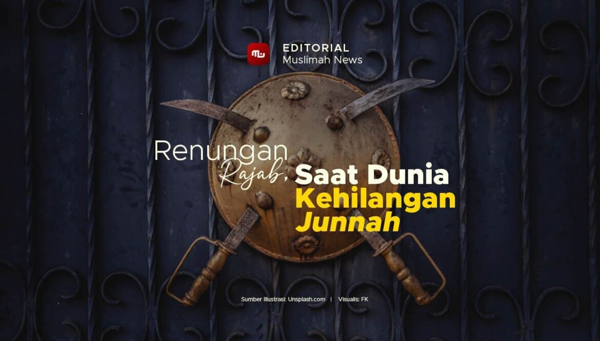 [Editorial] Renungan Rajab, Saat Dunia Kehilangan Junnah