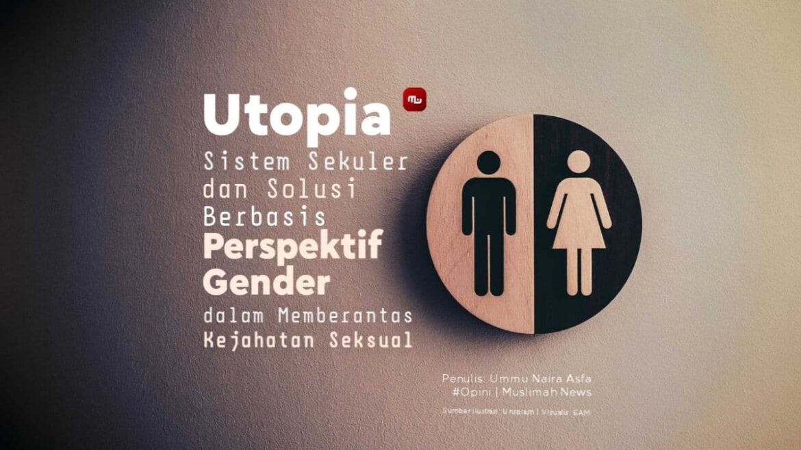 Utopia Sistem Sekuler dan Solusi Berbasis Perspektif Gender dalam Memberantas Kejahatan Seksual