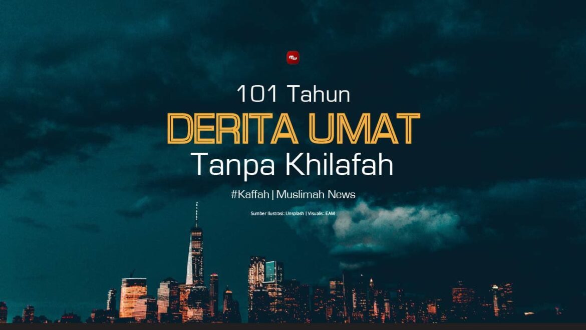 101 Tahun Derita Umat Tanpa Khilafah