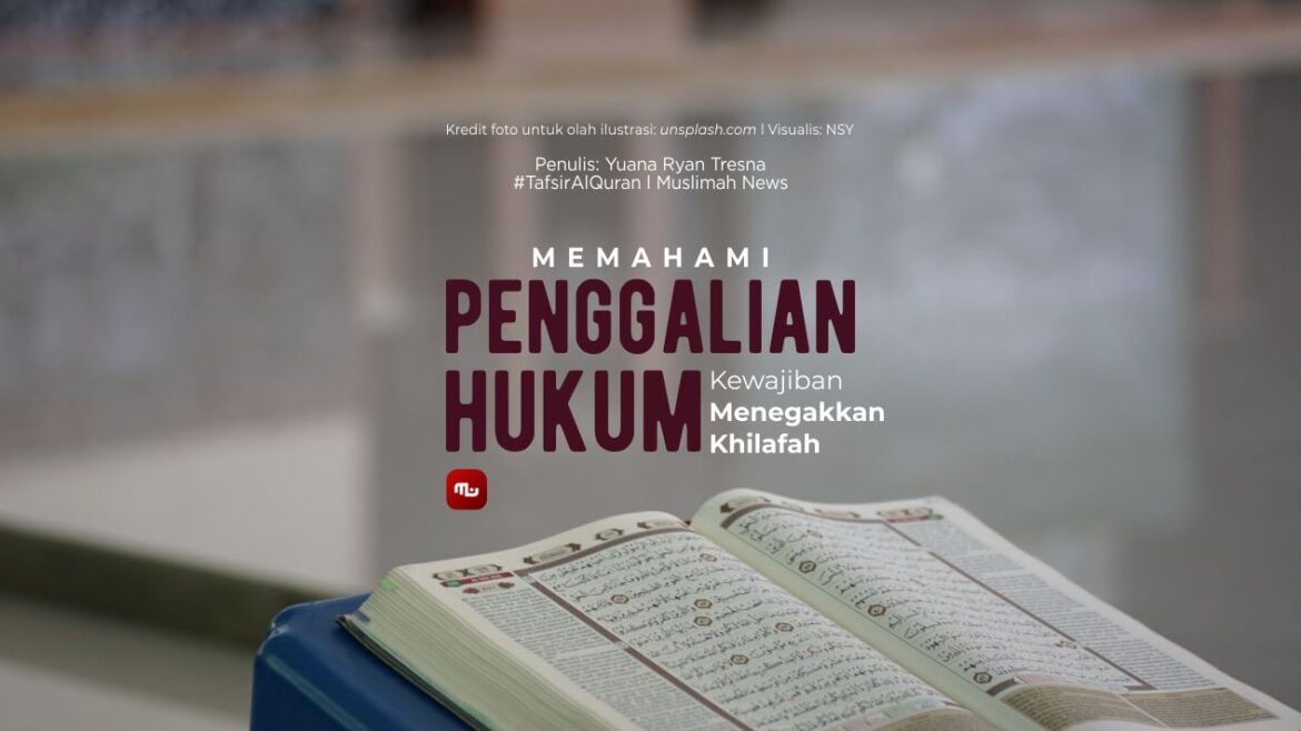 [Tafsir Al-Quran] Memahami Penggalian Hukum Kewajiban Menegakkan Khilafah
