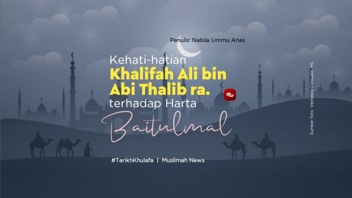 [Tarikh Khulafa] Kehati-hatian Khalifah Ali bin Abi Thalib ra. terhadap Harta Baitulmal