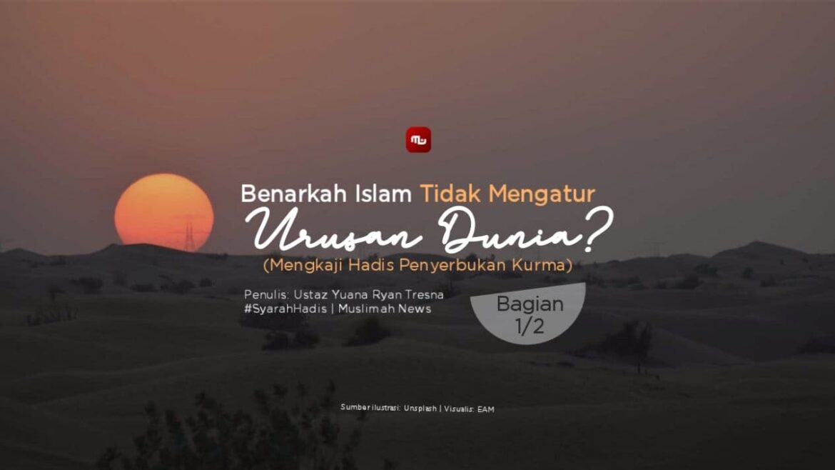 Benarkah Islam Tidak Mengatur Urusan Dunia? (Mengkaji Hadis Penyerbukan Kurma) (Bagian 1/2)