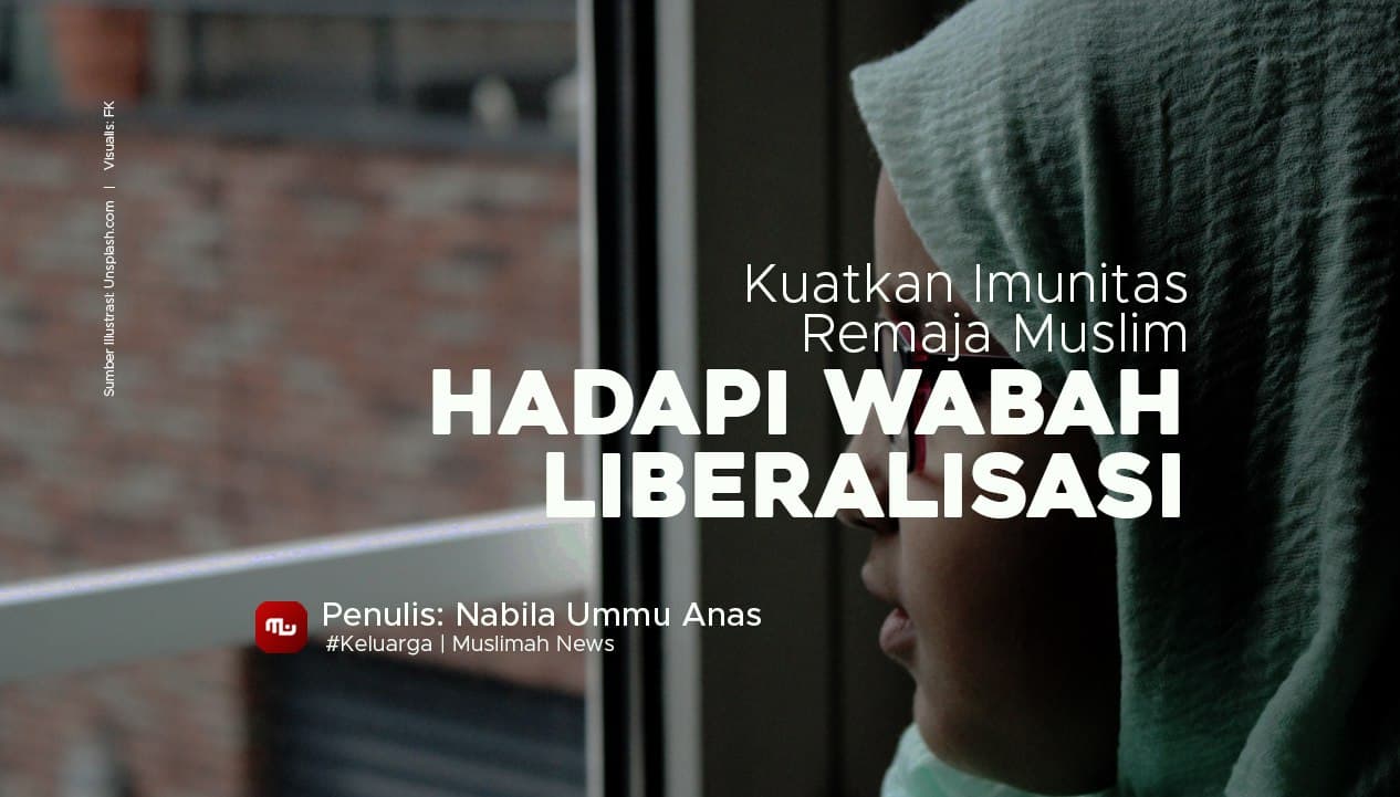 Kuatkan Imunitas Remaja Muslim Hadapi Wabah Liberalisasi