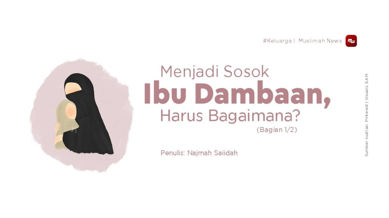 Menjadi Sosok Ibu Dambaan, Harus Bagaimana? (Bagian 1/2)