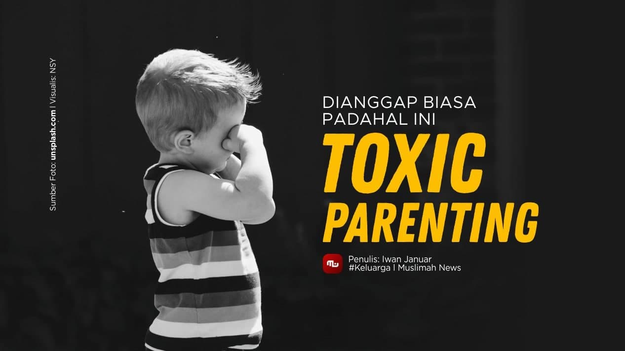 Dianggap Biasa, padahal Ini Toxic Parenting