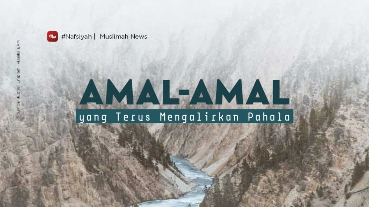 [Nafsiyah] Amal-Amal yang Terus Mengalirkan Pahala