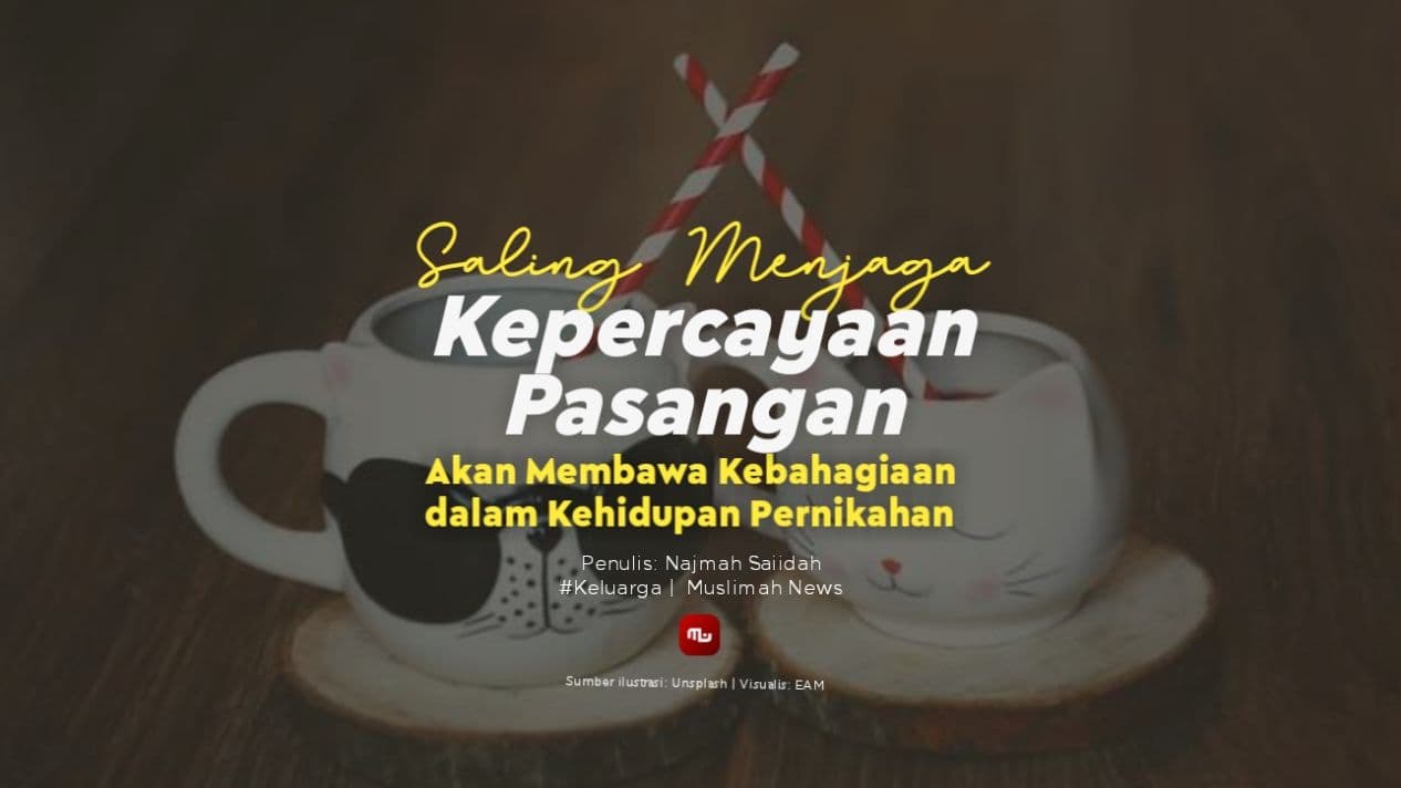 Saling Menjaga Kepercayaan Pasangan Akan Membawa Kebahagiaan dalam Kehidupan Pernikahan