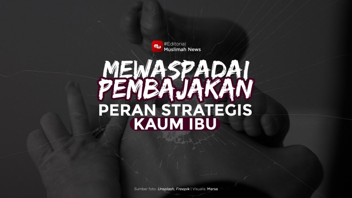 [Editorial] Mewaspadai Pembajakan Peran Strategis Kaum Ibu