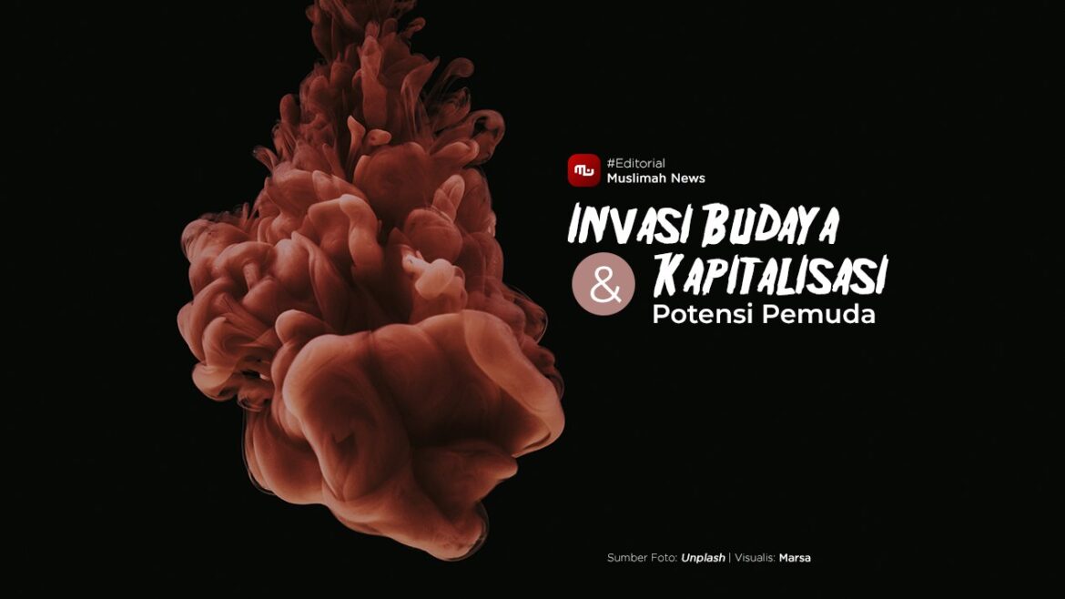 [Editorial] Invasi Budaya dan Kapitalisasi Potensi Pemuda