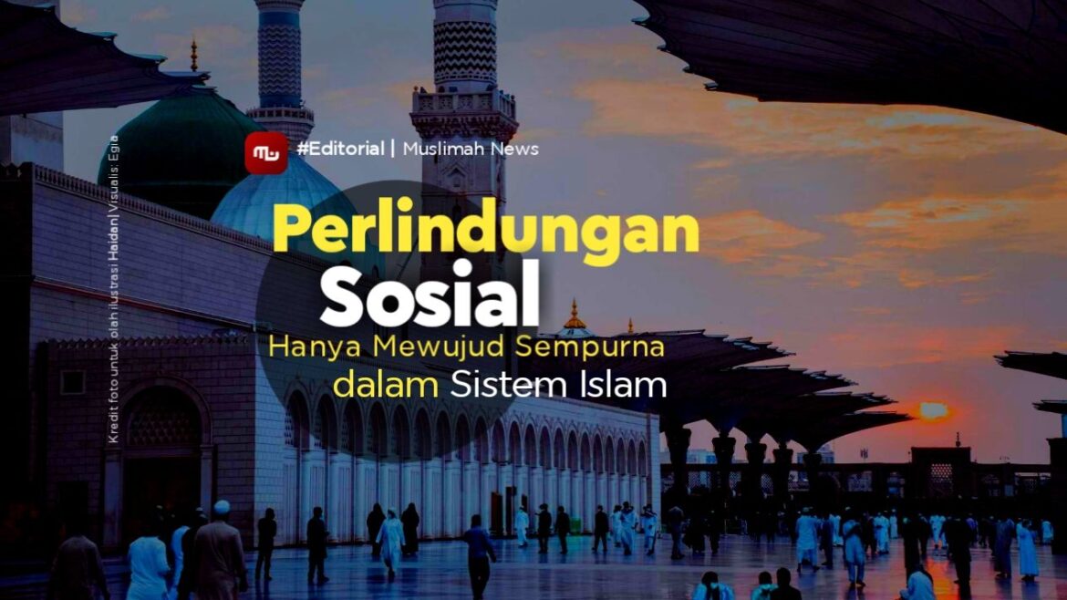 [Editorial] Perlindungan Sosial Hanya Mewujud Sempurna dalam Sistem Islam