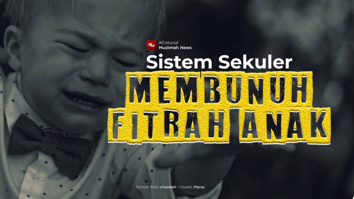 [Editorial] Sistem Sekuler Membunuh Fitrah Anak