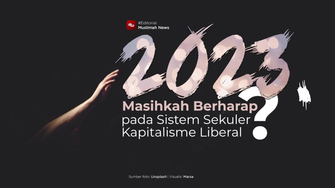 [Editorial] 2023, Masihkah Berharap pada Sistem Sekuler Kapitalisme Neoliberal?