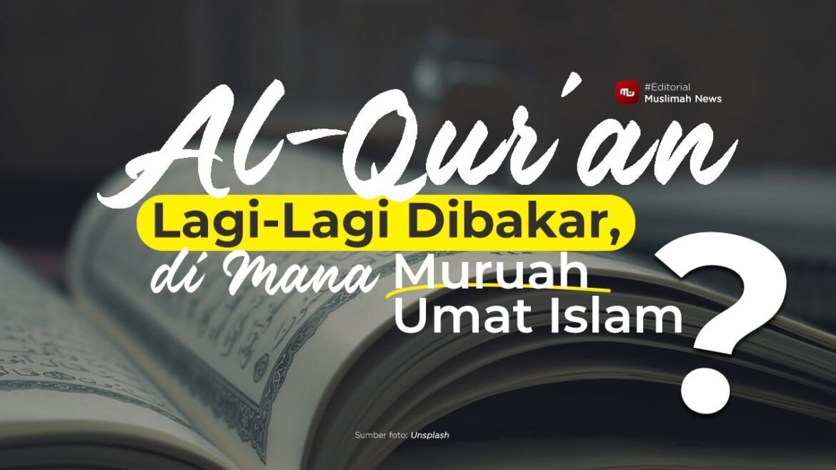 [Editorial] Al-Qur’an Lagi-Lagi Dibakar, di Mana Muruah Umat Islam?