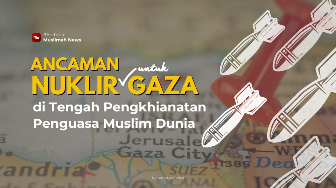 [Editorial] Ancaman Nuklir untuk Gaza di Tengah Pengkhianatan Penguasa Muslim Dunia